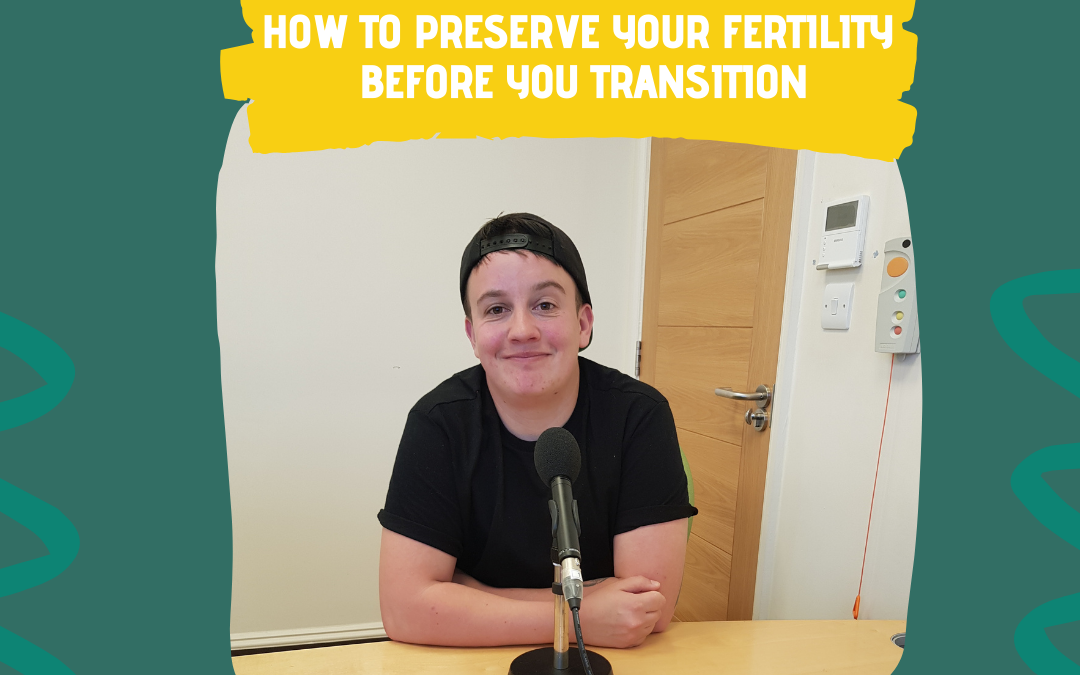 The Early Years: How to Preserve Your Fertility Before You Transition